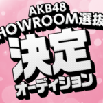 AKB48「SHOWROOM選抜」４日目ランキング発表！長谷川新奈が5位に再浮上【AKB SHOWROOM選抜決定オーディション！】