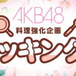 AKB48料理強化企画！「クッキング選抜」SHOWROOMイベントによる上位10名が確定【AKB48クッキング選抜候補生】