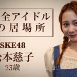 【生誕記念】未完全アイドル 松本慈子の居場所【SKE48】