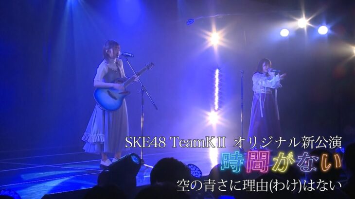 【SKE48】TeamKⅡ オリジナル新公演「時間がない」／『空の青さに理由（わけ）はない』パフォーマンス映像