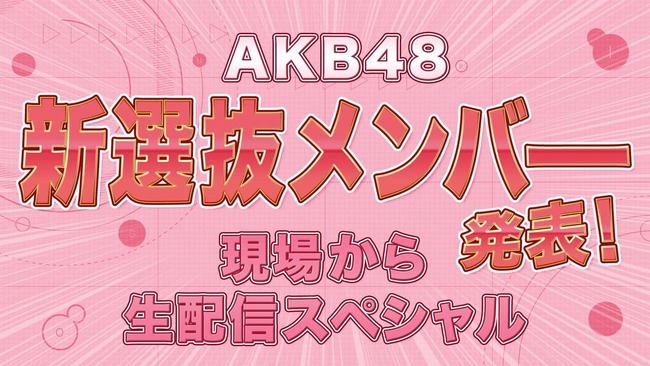 今日7月28日 21時より『AKB48 新選抜メンバー発表！現場から生配信スペシャル』配信決定！！！