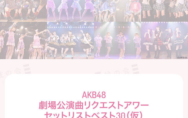 AKB48劇場公演曲リクアワの投票が始まったけどみんなは、どの曲に投票するの？【劇場公演曲リクエストアワーセットリストベスト30（仮）】