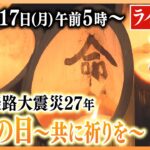 【1月17日(月)午前5時～ライブ配信】 阪神・淡路大震災 27年目の追悼の日