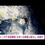 【速報】トンガ　大規模火山噴火で津波観測　日本で津波被害の心配なし(2022年1月15日)