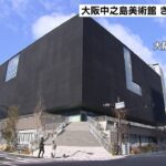 構想から約４０年『大阪中之島美術館』が開館　モディリアーニなど６０００点超の作品（2022年2月2日）