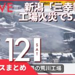 【昼ニュースまとめ】新潟「三幸製菓」工場火災 5人死亡　など 2月12日の最新ニュース
