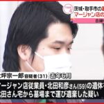 【遺体遺棄か】男を逮捕・送検 被害者宅の合鍵を所有　茨城・取手市