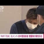 【速報】「KATーTUN」元メンバー田中聖容疑者　尿検査で覚醒剤「陽性」反応(2022年2月26日)