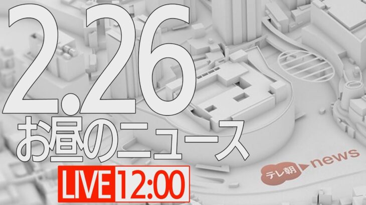 【LIVE】昼ニュース～新型コロナ最新情報とニュースまとめ(2022年2月26日)