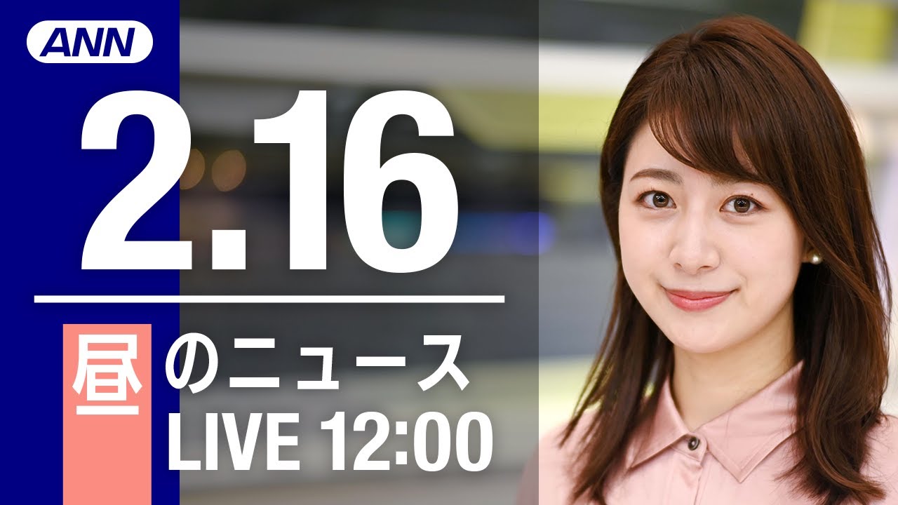 【LIVE】昼ニュース~新型コロナ最新情報とニュースまとめ(2022年2月16日)