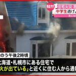 【住宅火災】窓から激しい炎…中学生逃げようとして足にケガ 札幌市