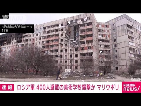 【速報】ロシア軍が避難者400人の美術学校を爆撃か　マリウポリ(2022年3月20日)