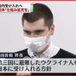 【ウクライナ避難民】日本国内受け入れへ 支援団体“仕組み拡充”求める