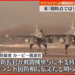 【アメリカ】ウクライナへの戦闘機供与「支持しない」 ポーランドに伝える