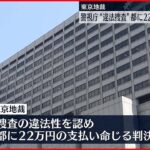 【警視庁“違法捜査”】都に２２万円支払い命じる 東京地裁