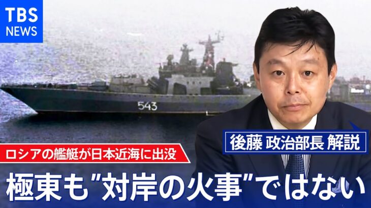 「極東にとっても”対岸の火事”ではない」ロシアの艦艇が日本近海に出没　ロシア側の意図は【後藤部長のリアルポリティクス】