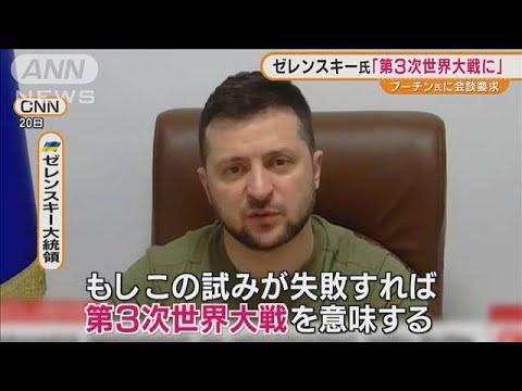 ゼレンスキー氏　プーチン氏に首脳会談要求・・・“交渉失敗”なら「第3次世界大戦に」(2022年3月21日)