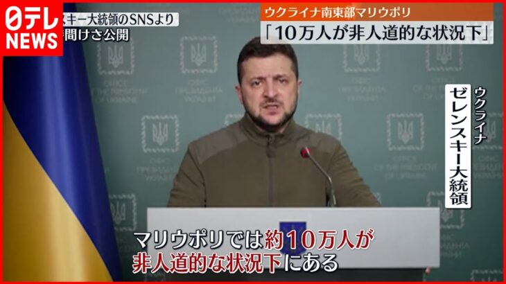 【ウクライナ侵攻】ゼレンスキー氏「水も食料もなく常に砲撃を受けている」マリウポリ