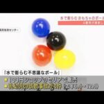 水で膨らむおもちゃのボール注意　誤飲で開腹手術も(2022年3月24日)