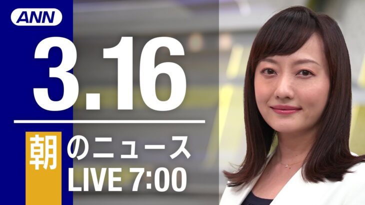 【LIVE】朝ニュース～ウクライナ/新型コロナ最新情報とニュースまとめ(2022年3月16日)