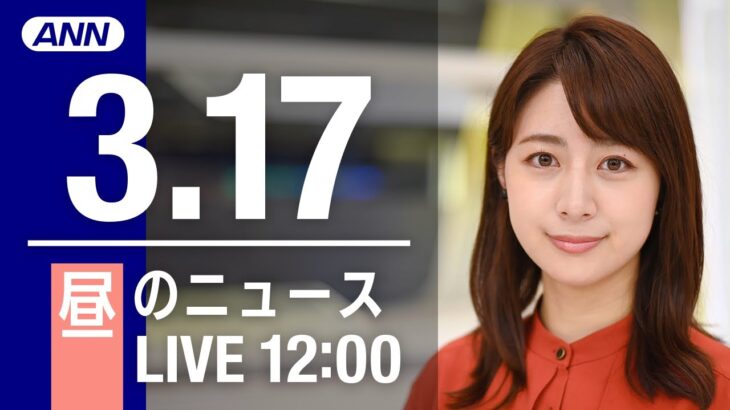 【LIVE】昼ニュース～ウクライナ/新型コロナ最新情報とニュースまとめ(2022年3月17日)