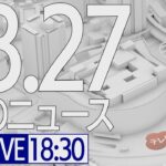 【LIVE】夜ニュース～ウクライナ/新型コロナ最新情報とニュースまとめ(2022年3月26日)