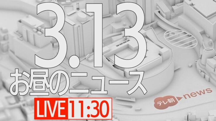 【LIVE】昼ニュース～ウクライナ/新型コロナ最新情報とニュースまとめ(2022年3月13日)