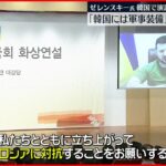 【ゼレンスキー大統領】韓国国会でオンライン演説“兵器支援”要請