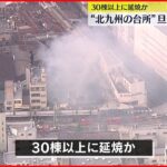 【火事】“北九州の台所”旦過市場 ３０棟以上の店舗に延焼か