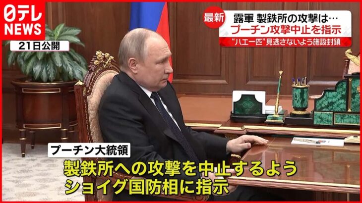 【プーチン大統領】マリウポリ製鉄所への「攻撃中止」指示…完全封鎖を命令