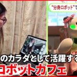 【分身ロボットカフェ】従業員はロボットだけ！？新しい雇用の形とは…