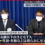 【国内で初報告】“原因不明の子どもの急性肝炎”か 1人確認