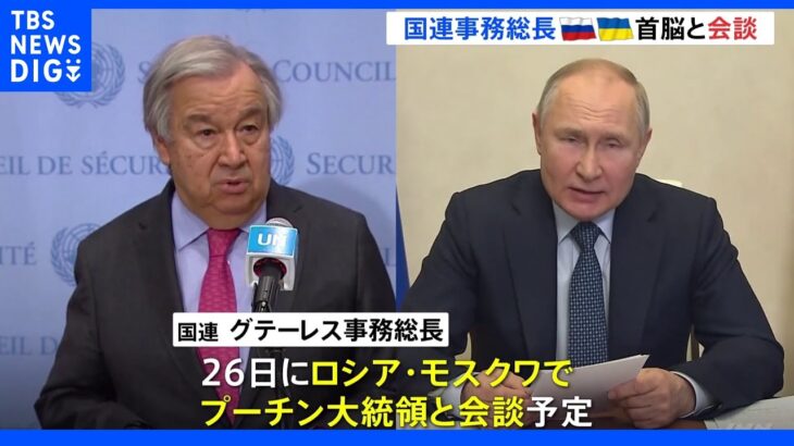国連事務総長が26日にモスクワでプーチン大統領、28日にウクライナでゼレンスキー大統領と会談へ｜TBS NEWS DIG