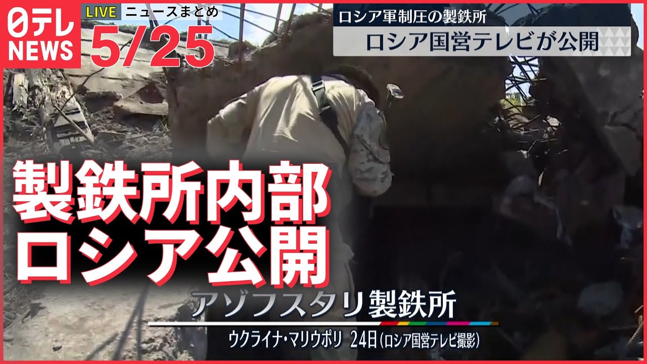 【ライブ】ウクライナ最新情報+注目ニュース　最後まで抵抗…“製鉄所内部の映像”ロシア国営テレビが公開―― （日テレNEWS LIVE）