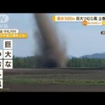 “巨大つむじ風”高さ300m　土を巻き上げ・・・　北海道(2022年5月17日)