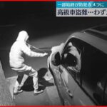 【事件】高級車盗難…わずか6分の犯行　一部始終が防犯カメラに