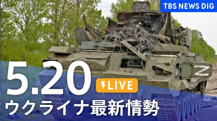 【LIVE】ウクライナ情勢 最新情報など ニュースまとめ | TBS NEWS DIG（5月20日）