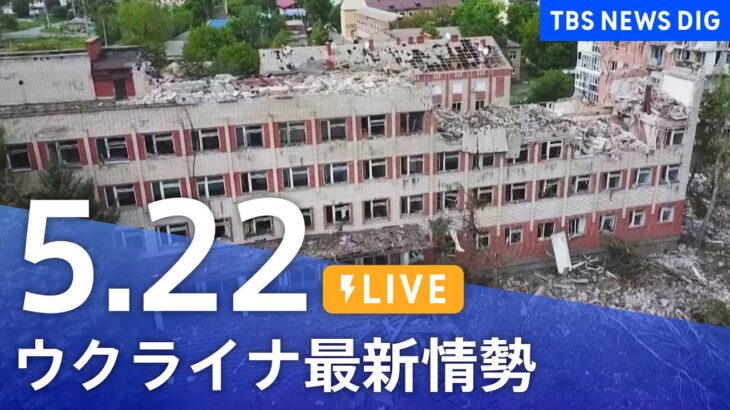 【LIVE】ウクライナ情勢 最新情報など ニュースまとめ | TBS NEWS DIG（5月22日）