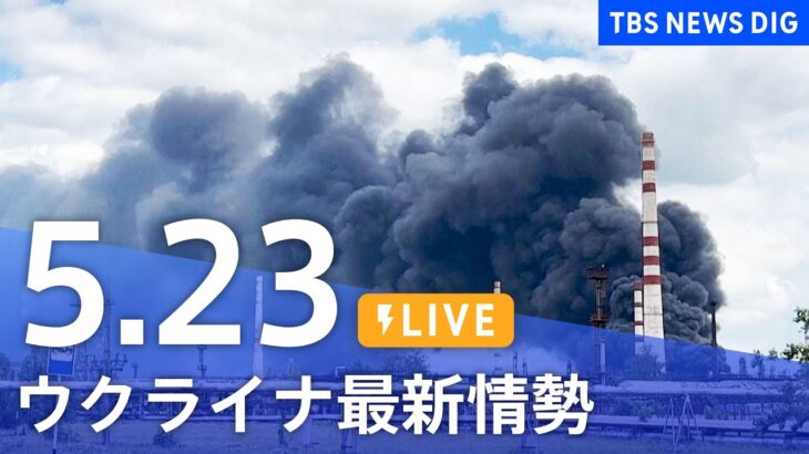 【LIVE】ウクライナ情勢 最新情報など ニュースまとめ | TBS NEWS DIG（5月23日）