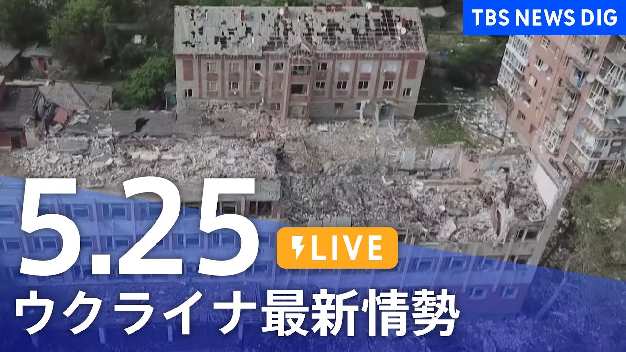 【LIVE】ウクライナ情勢 最新情報など ニュースまとめ | TBS NEWS DIG（5月25日）