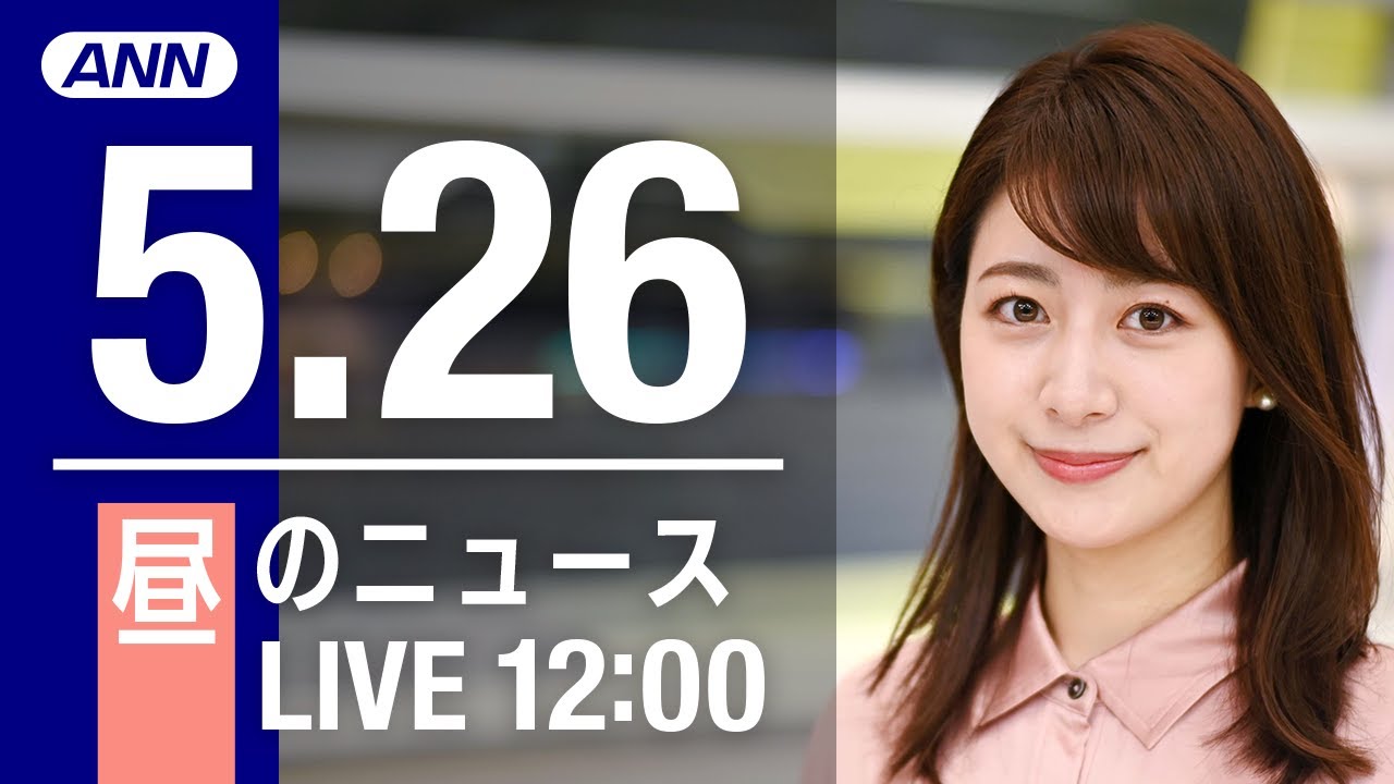 【LIVE】昼ニュース～ウクライナ/新型コロナ最新情報とニュースまとめ(2022年5月26日)