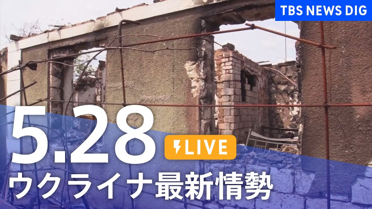 【LIVE】ウクライナ情勢 最新情報など ニュースまとめ | TBS NEWS DIG（5月28日）