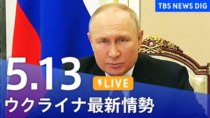 【LIVE】ウクライナ情勢 最新情報など ニュースまとめ | TBS NEWS DIG（5月13日）