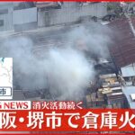 【速報】大阪･堺市で倉庫火災　消火活動続く
