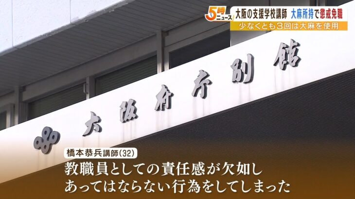 『少なくとも３回は大麻使用』…所持容疑で逮捕の支援学校講師が懲戒免職処分　大阪府（2022年6月10日）