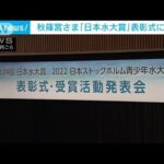 「日本水大賞」表彰式に秋篠宮さま　アフガン支援活動を慰労(2022年6月14日)