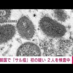 【速報】韓国で「サル痘」初の感染疑い　2人を検査(2022年6月22日)