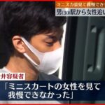 【30歳男逮捕】駅から女性追い“わいせつ”か 「ミニスカート我慢できなかった」