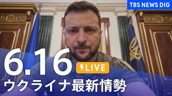 【LIVE】ウクライナ情勢 最新情報など ニュースまとめ | TBS NEWS DIG（6月16日）