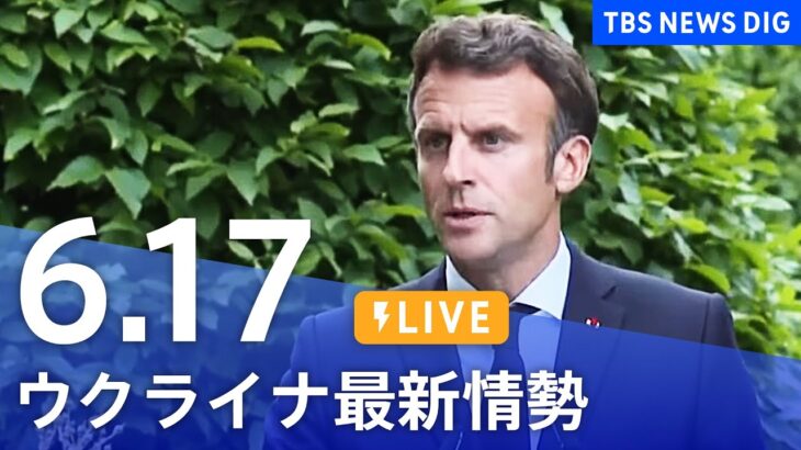 【LIVE】ウクライナ情勢 最新情報など ニュースまとめ | TBS NEWS DIG（6月17日）